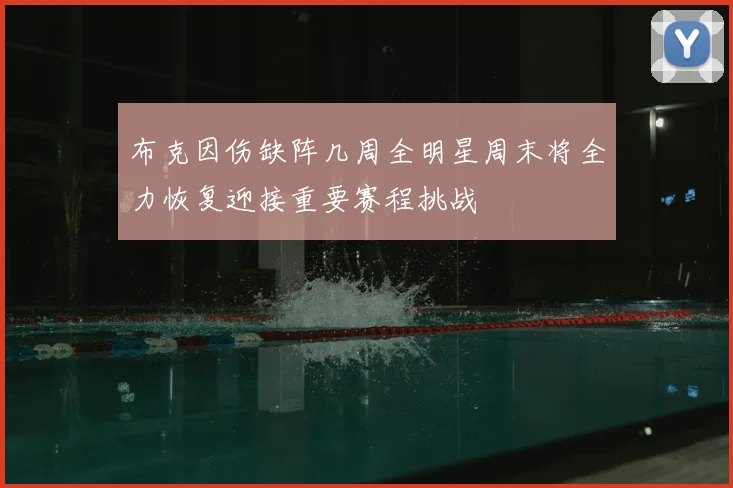 布克因伤缺阵几周全明星周末将全力恢复迎接重要赛程挑战