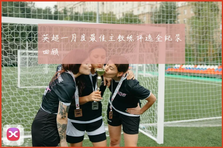 英超一月度最佳主教练评选全纪录回顾