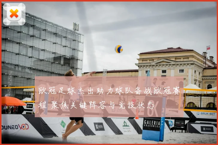 欧冠足球杰出助力球队备战欧冠赛程 聚焦关键阵容与竞技状态