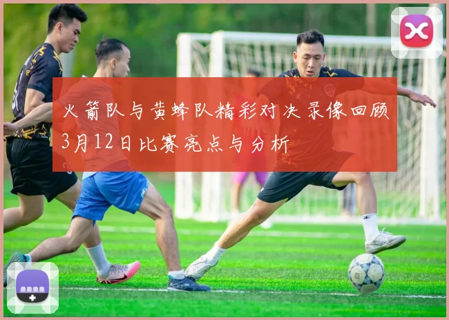 火箭队与黄蜂队精彩对决录像回顾3月12日比赛亮点与分析
