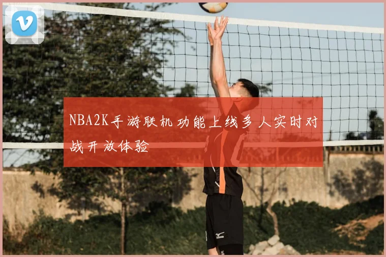 NBA2K手游联机功能上线多人实时对战开放体验