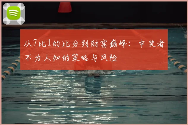 从7比1的比分到财富巅峰:中奖者不为人知的策略与风险