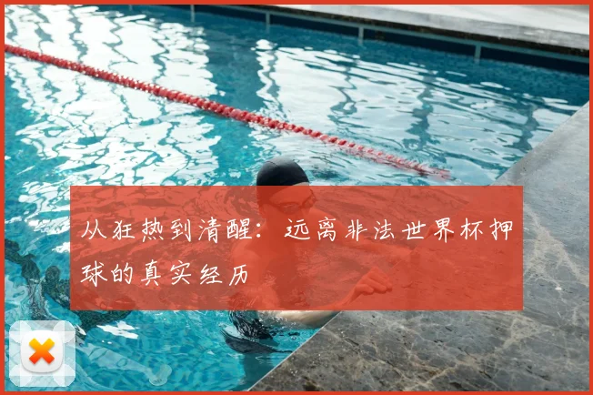 从狂热到清醒:远离非法世界杯押球的真实经历
