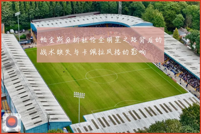 帕金斯分析杜伦全明星之路背后的战术缺失与卡佩拉风格的影响