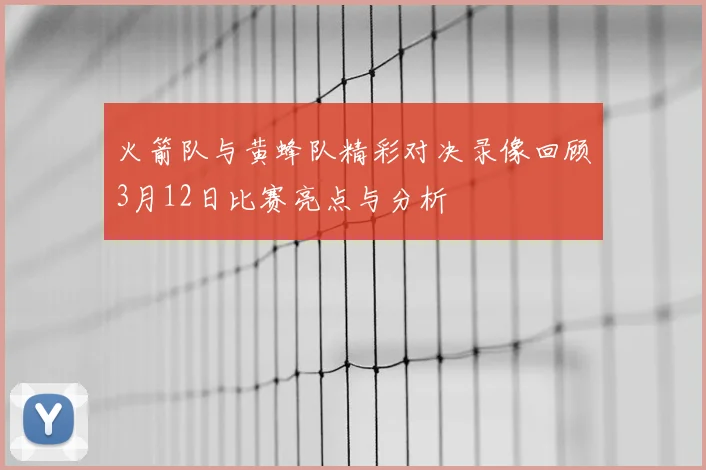 火箭队与黄蜂队精彩对决录像回顾3月12日比赛亮点与分析